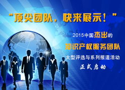 中國知識產權周刊第二百九十七期 頂尖團隊，快來展示——2015中國杰出的知識產權服務團隊大型評選與系列報道活動正式啟動